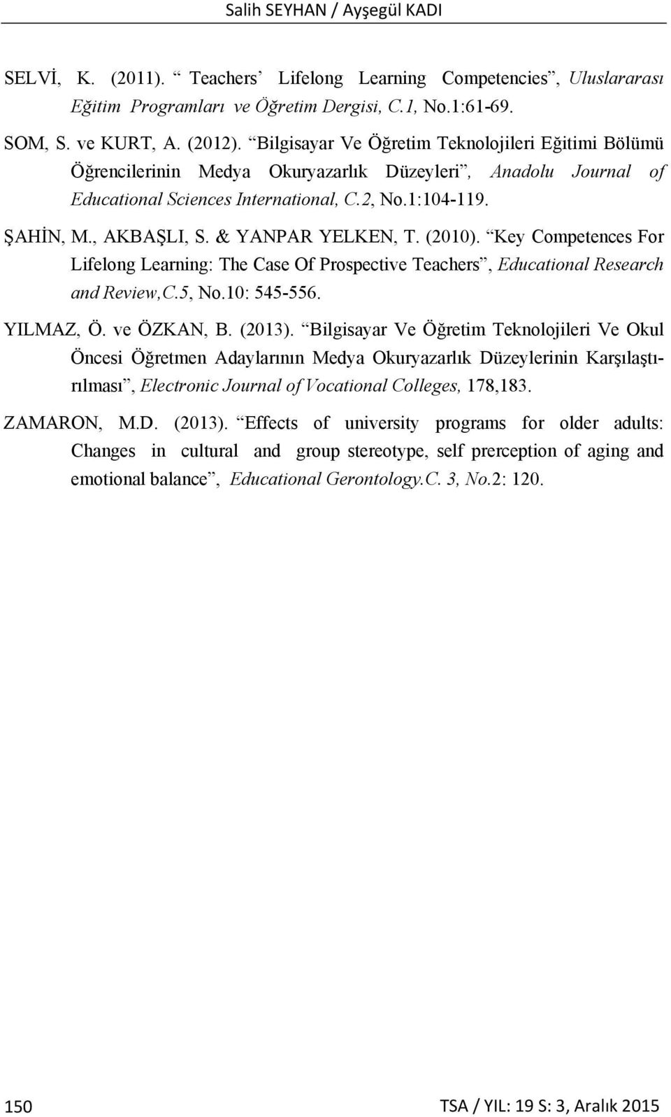 & YANPAR YELKEN, T. (2010). Key Competences For Lifelong Learning: The Case Of Prospective Teachers, Educational Research and Review,C.5, No.10: 545-556. YILMAZ, Ö. ve ÖZKAN, B. (2013).