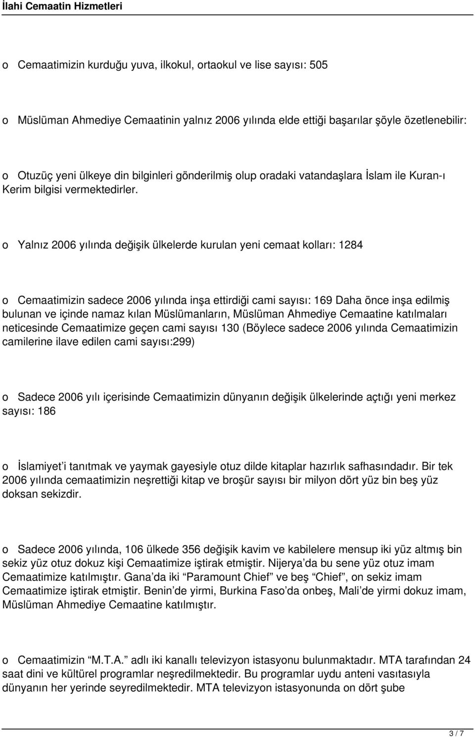 o Yalnız 2006 yılında değişik ülkelerde kurulan yeni cemaat kolları: 1284 o Cemaatimizin sadece 2006 yılında inşa ettirdiği cami sayısı: 169 Daha önce inşa edilmiş bulunan ve içinde namaz kılan