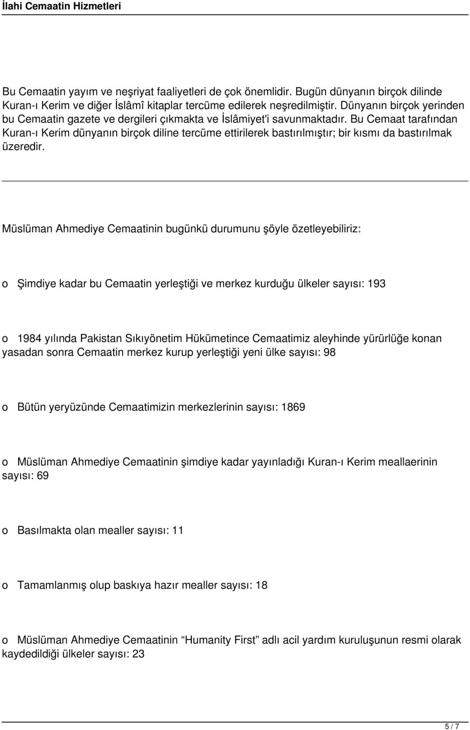 Bu Cemaat tarafından Kuran-ı Kerim dünyanın birçok diline tercüme ettirilerek bastırılmıştır; bir kısmı da bastırılmak üzeredir.