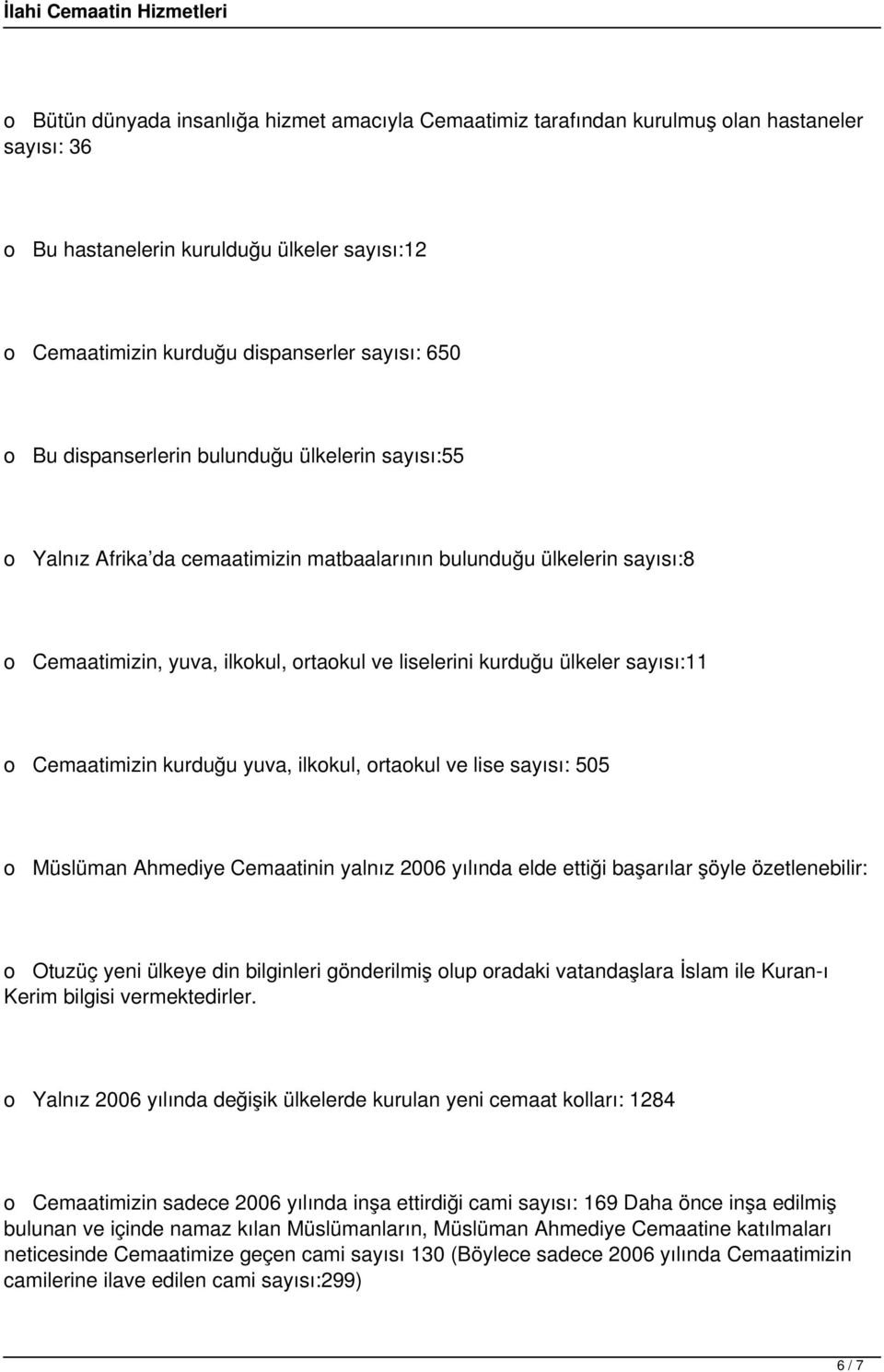 o Cemaatimizin kurduğu yuva, ilkokul, ortaokul ve lise sayısı: 505 o Müslüman Ahmediye Cemaatinin yalnız 2006 yılında elde ettiği başarılar şöyle özetlenebilir: o Otuzüç yeni ülkeye din bilginleri