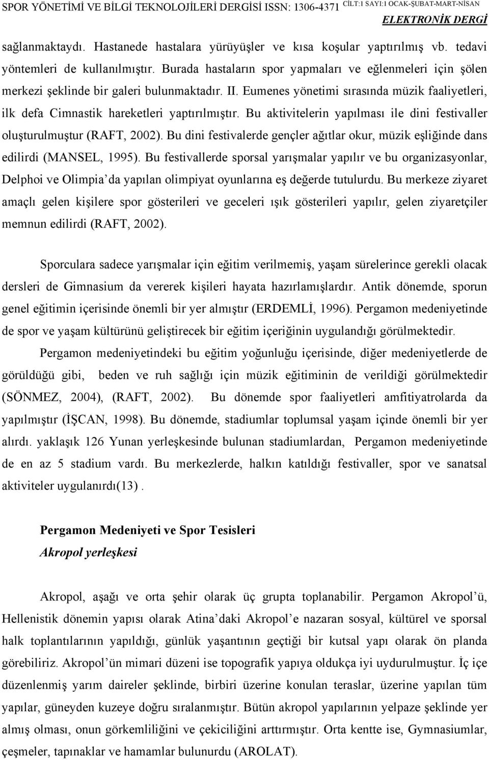 Bu aktivitelerin yapılması ile dini festivaller oluşturulmuştur (RAFT, 2002). Bu dini festivalerde gençler ağıtlar okur, müzik eşliğinde dans edilirdi (MANSEL, 1995).