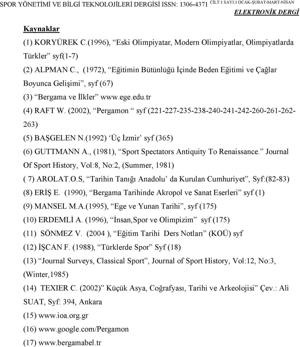(2002), Pergamon syf (221-227-235-238-240-241-242-260-261-262- 263) (5) BAŞGELEN N.(1992) Üç İzmir syf (365) (6) GUTTMANN A., (1981), Sport Spectators Antiquity To Renaissance.