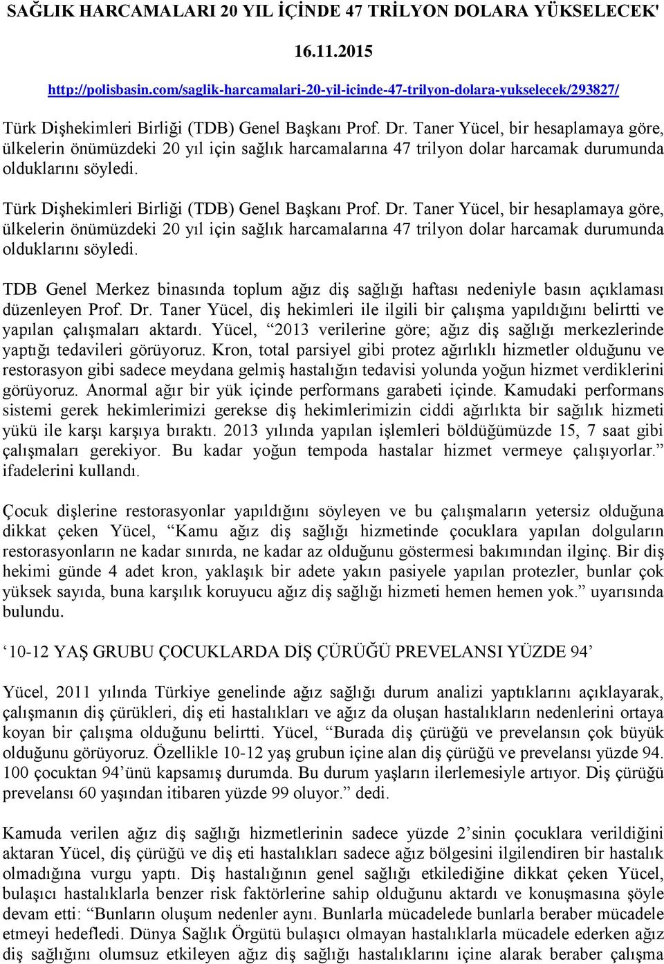 Taner Yücel, bir hesaplamaya göre, ülkelerin önümüzdeki 20 yıl için sağlık harcamalarına 47 trilyon dolar harcamak durumunda olduklarını söyledi. Türk Dişhekimleri Birliği (TDB) Genel Başkanı Prof.