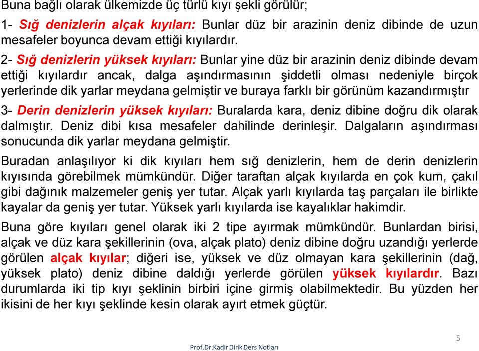 gelmiştir ve buraya farklı bir görünüm kazandırmıştır 3- Derin denizlerin yüksek kıyıları: Buralarda kara, deniz dibine doğru dik olarak dalmıştır. Deniz dibi kısa mesafeler dahilinde derinleşir.