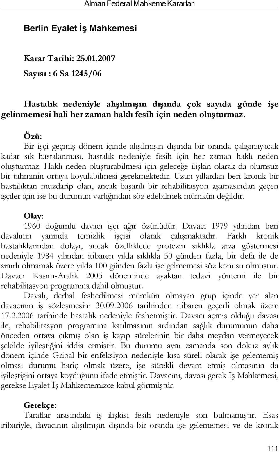 Haklı neden oluşturabilmesi için geleceğe ilişkin olarak da olumsuz bir tahminin ortaya koyulabilmesi gerekmektedir.