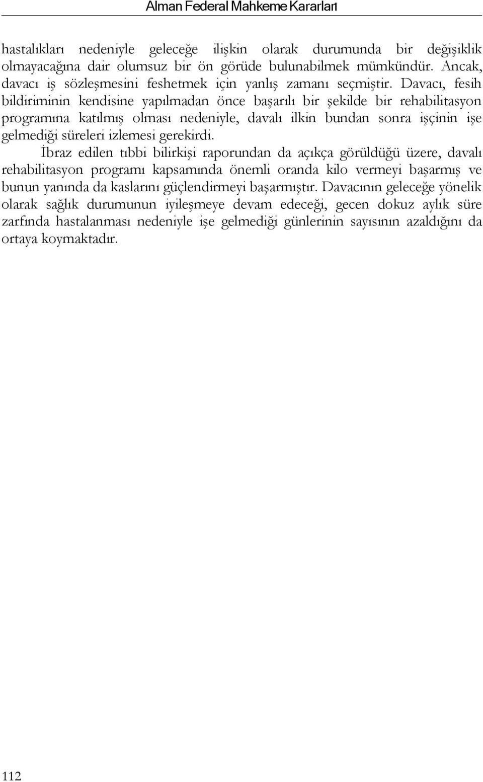 Davacı, fesih bildiriminin kendisine yapılmadan önce başarılı bir şekilde bir rehabilitasyon programına katılmış olması nedeniyle, davalı ilkin bundan sonra işçinin işe gelmediği süreleri izlemesi