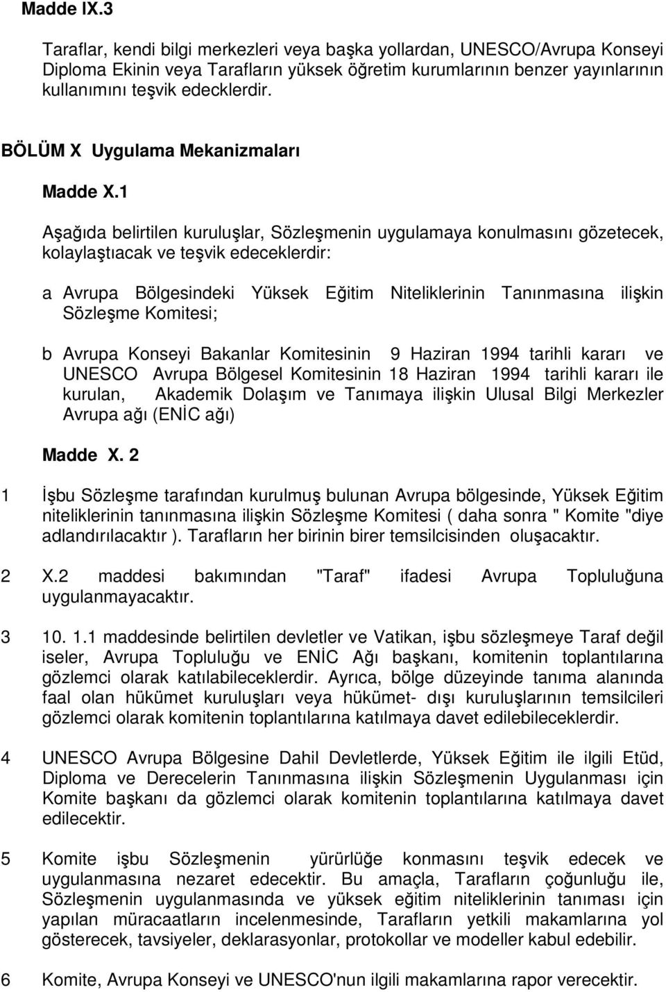 1 Aşağıda belirtilen kuruluşlar, Sözleşmenin uygulamaya konulmasını gözetecek, kolaylaştıacak ve teşvik edeceklerdir: a Avrupa Bölgesindeki Yüksek Eğitim Niteliklerinin Tanınmasına ilişkin Sözleşme