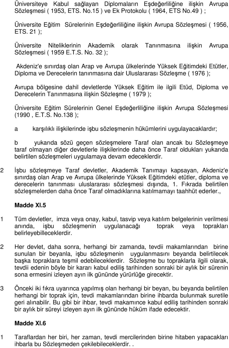 32 ); Akdeniz'e sınırdaş olan Arap ve Avrupa ülkelerinde Yüksek Eğitimdeki Etütler, Diploma ve Derecelerin tanınmasına dair Uluslararası Sözleşme ( 1976 ); Avrupa bölgesine dahil devletlerde Yüksek