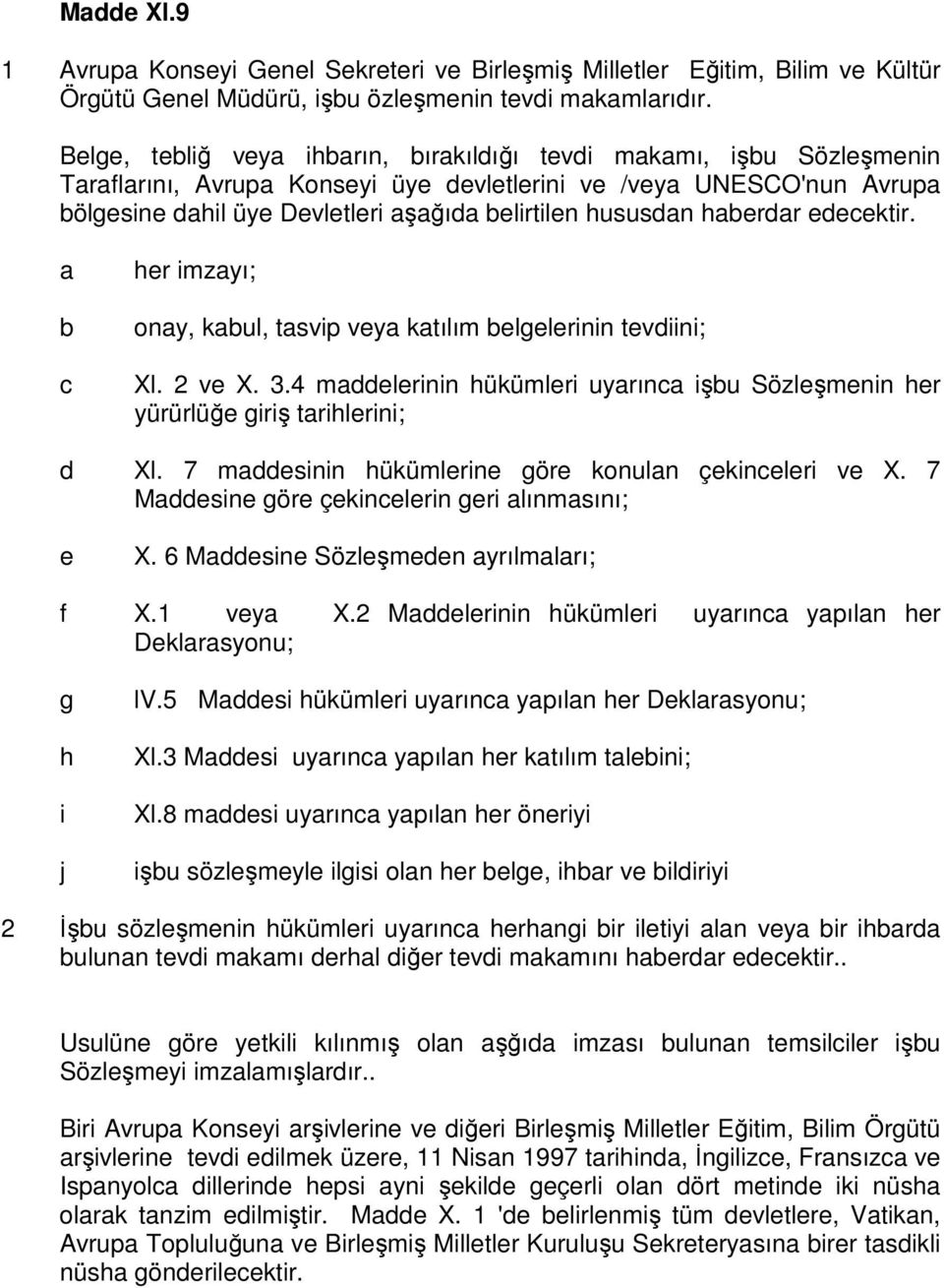 hususdan haberdar edecektir. a b c her imzayı; onay, kabul, tasvip veya katılım belgelerinin tevdiini; Xl. 2 ve X. 3.