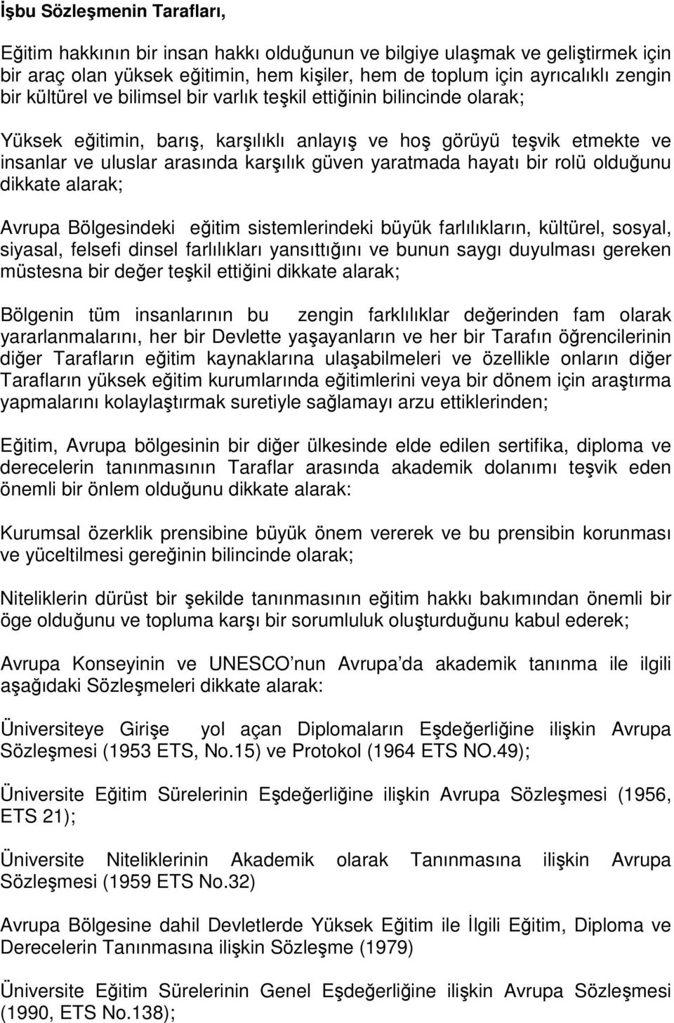 hayatı bir rolü olduğunu dikkate alarak; Avrupa Bölgesindeki eğitim sistemlerindeki büyük farlılıkların, kültürel, sosyal, siyasal, felsefi dinsel farlılıkları yansıttığını ve bunun saygı duyulması