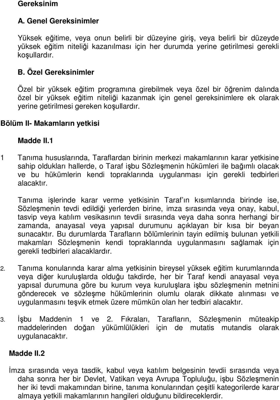 Özel Gereksinimler Özel bir yüksek eğitim programına girebilmek veya özel bir öğrenim dalında özel bir yüksek eğitim niteliği kazanmak için genel gereksinimlere ek olarak yerine getirilmesi gereken