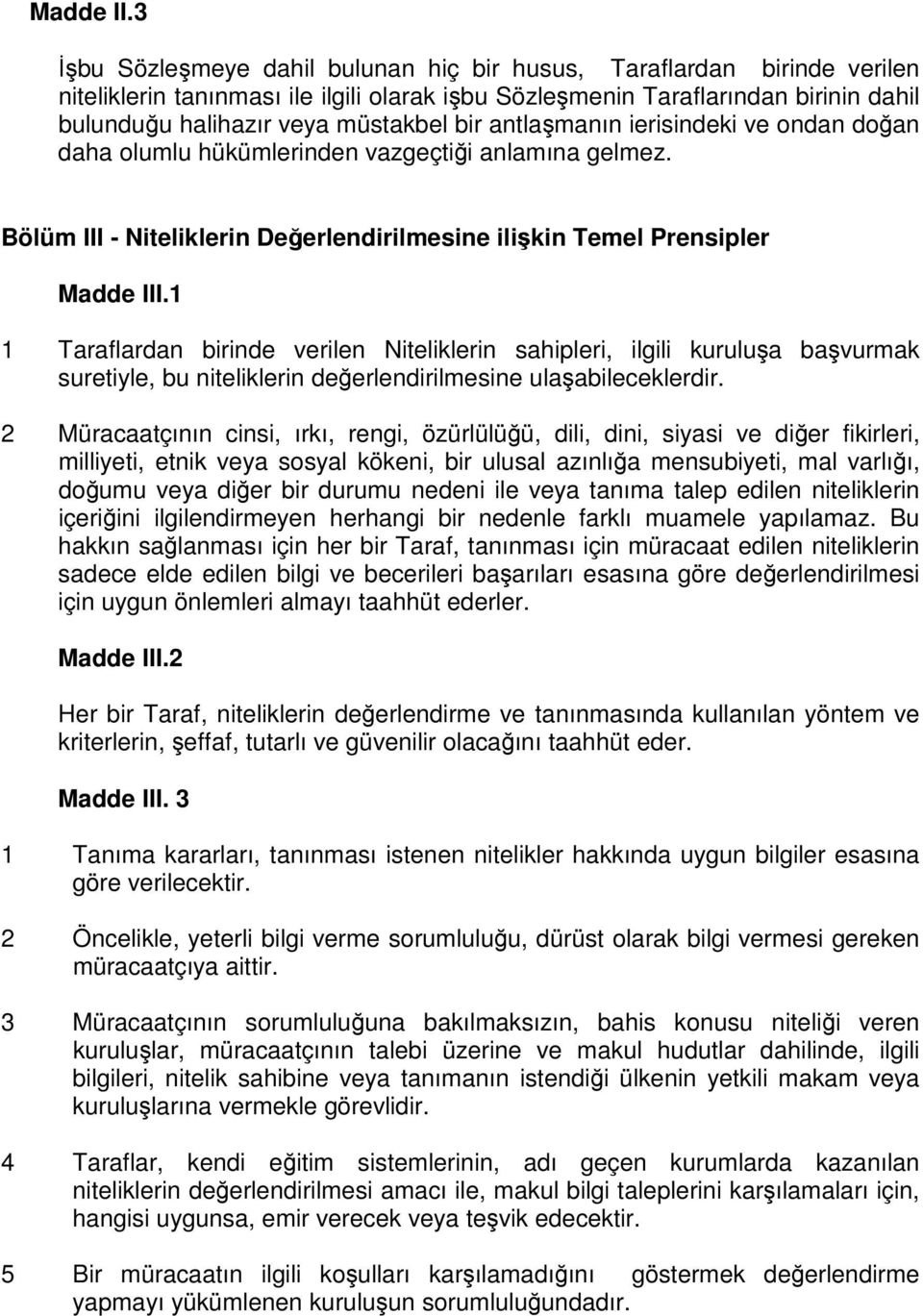 antlaşmanın ierisindeki ve ondan doğan daha olumlu hükümlerinden vazgeçtiği anlamına gelmez. Bölüm III - Niteliklerin Değerlendirilmesine ilişkin Temel Prensipler Madde III.