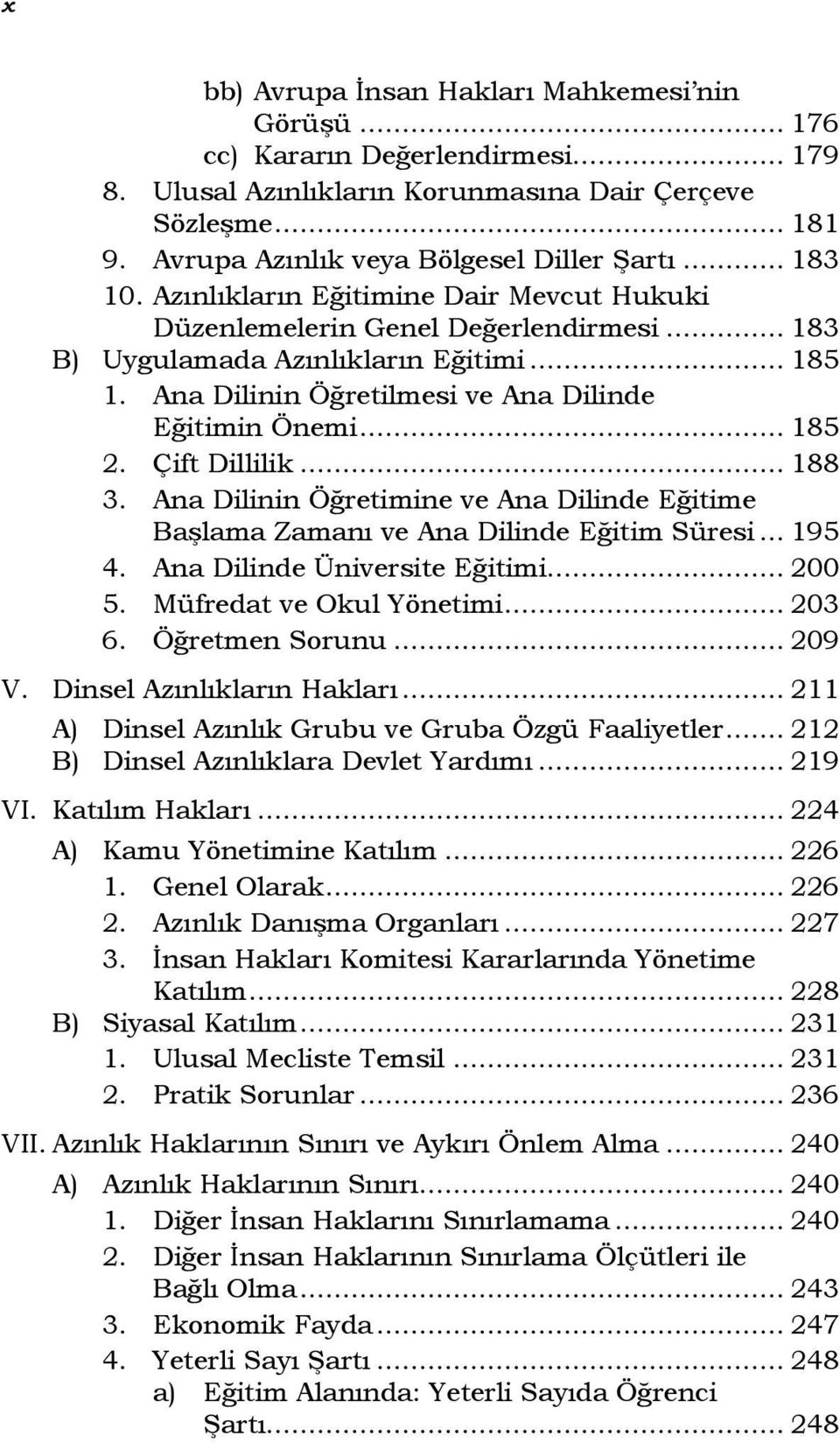 .. 185 2. Çift Dillilik... 188 3. Ana Dilinin Öğretimine ve Ana Dilinde Eğitime Başlama Zamanı ve Ana Dilinde Eğitim Süresi... 195 4. Ana Dilinde Üniversite Eğitimi... 200 5.