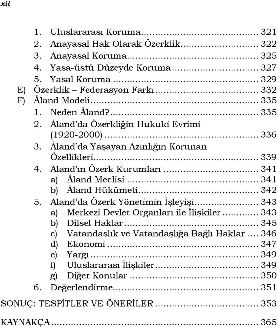 Åland ın Özerk Kurumları... 341 a) Åland Meclisi... 341 b) Åland Hükümeti... 342 5. Åland da Özerk Yönetimin İşleyişi... 343 a) Merkezi Devlet Organları ile İlişkiler... 343 b) Dilsel Haklar.