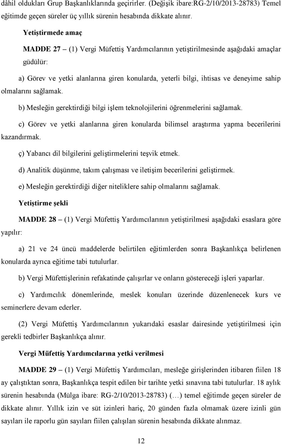 olmalarını sağlamak. b) Mesleğin gerektirdiği bilgi işlem teknolojilerini öğrenmelerini sağlamak. c) Görev ve yetki alanlarına giren konularda bilimsel araştırma yapma becerilerini kazandırmak.