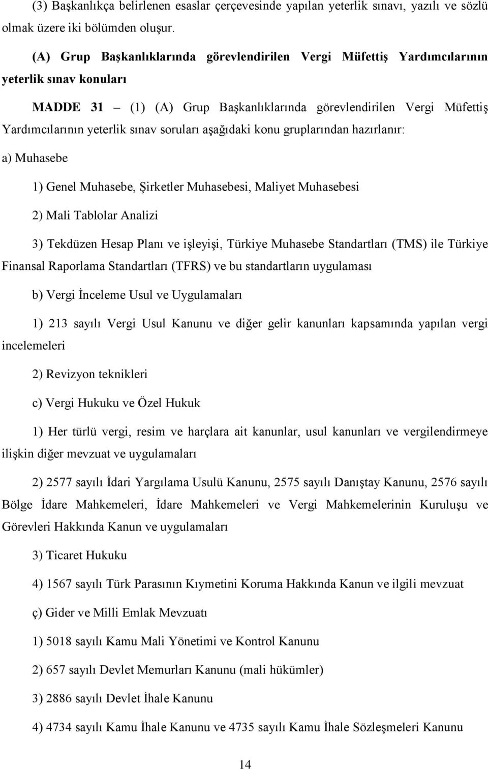 soruları aşağıdaki konu gruplarından hazırlanır: a) Muhasebe 1) Genel Muhasebe, Şirketler Muhasebesi, Maliyet Muhasebesi 2) Mali Tablolar Analizi 3) Tekdüzen Hesap Planı ve işleyişi, Türkiye Muhasebe