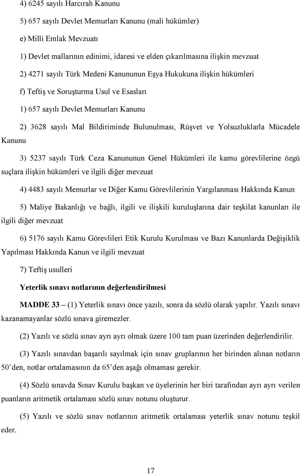 Yolsuzluklarla Mücadele Kanunu 3) 5237 sayılı Türk Ceza Kanununun Genel Hükümleri ile kamu görevlilerine özgü suçlara ilişkin hükümleri ve ilgili diğer mevzuat 4) 4483 sayılı Memurlar ve Diğer Kamu