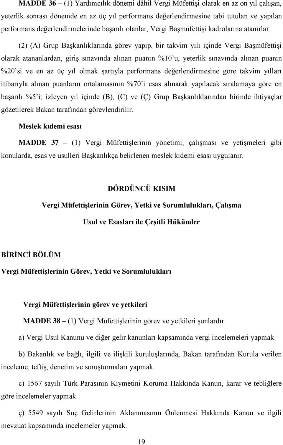 (2) (A) Grup Başkanlıklarında görev yapıp, bir takvim yılı içinde Vergi Başmüfettişi olarak atananlardan, giriş sınavında alınan puanın %10 u, yeterlik sınavında alınan puanın %20 si ve en az üç yıl