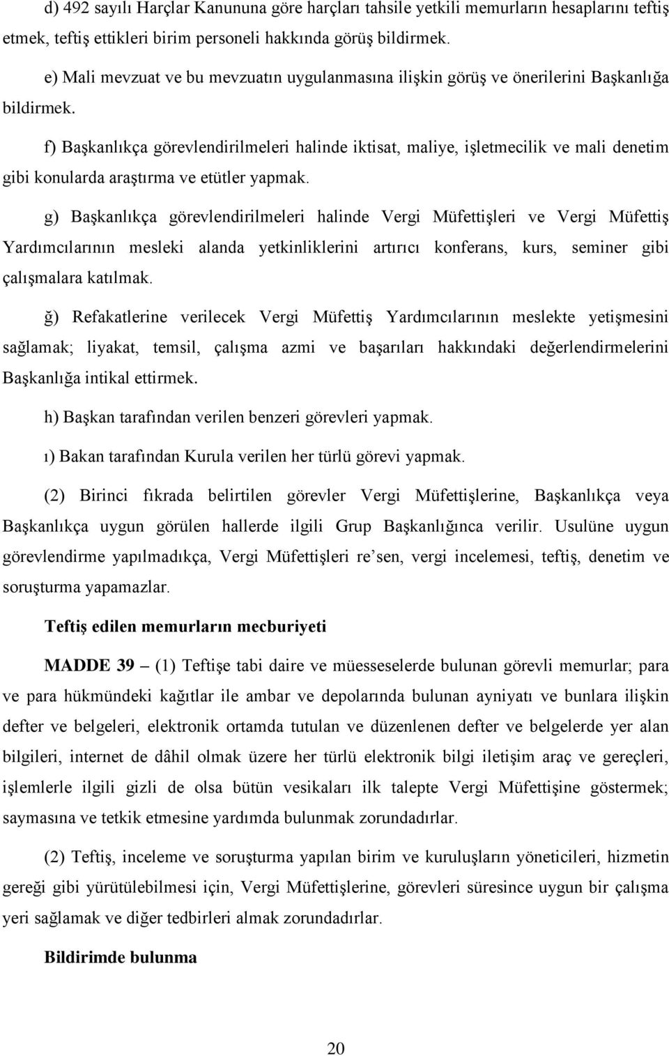 f) Başkanlıkça görevlendirilmeleri halinde iktisat, maliye, işletmecilik ve mali denetim gibi konularda araştırma ve etütler yapmak.