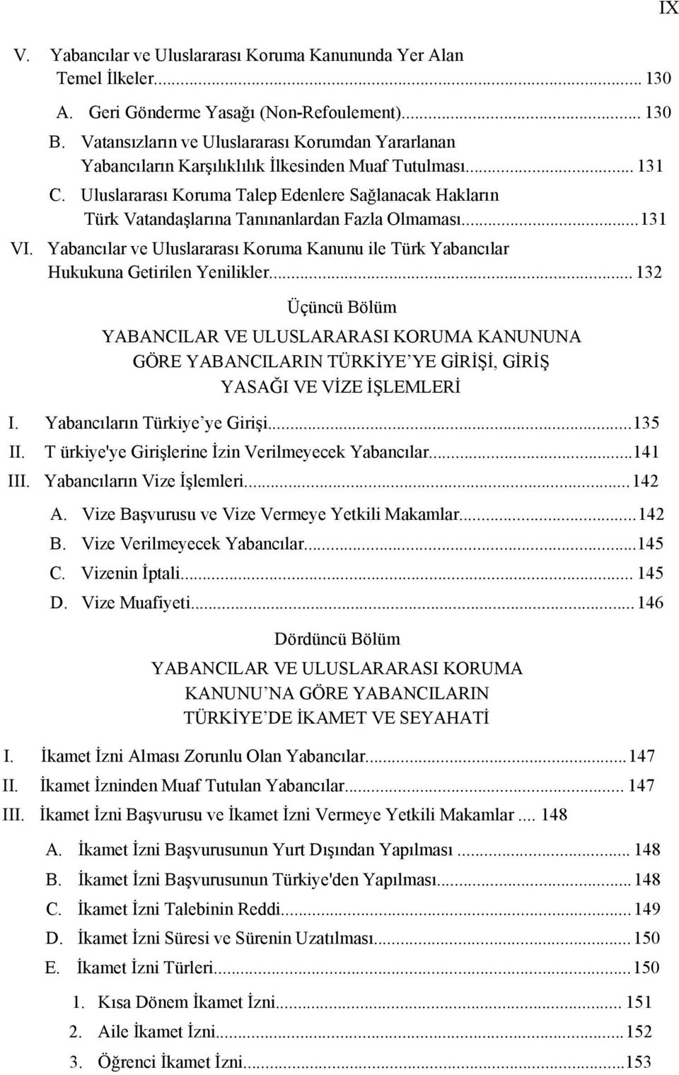 Uluslararası Koruma Talep Edenlere Sağlanacak Hakların Türk Vatandaşlarına Tanınanlardan Fazla Olmaması...131 VI.