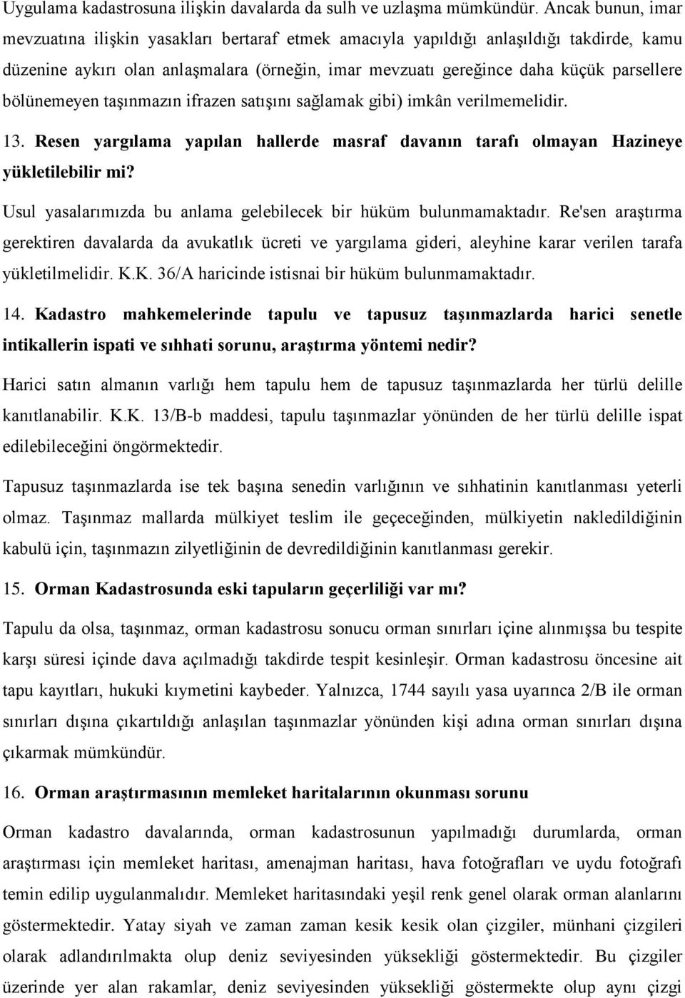 bölünemeyen taşınmazın ifrazen satışını sağlamak gibi) imkân verilmemelidir. 13. Resen yargılama yapılan hallerde masraf davanın tarafı olmayan Hazineye yükletilebilir mi?