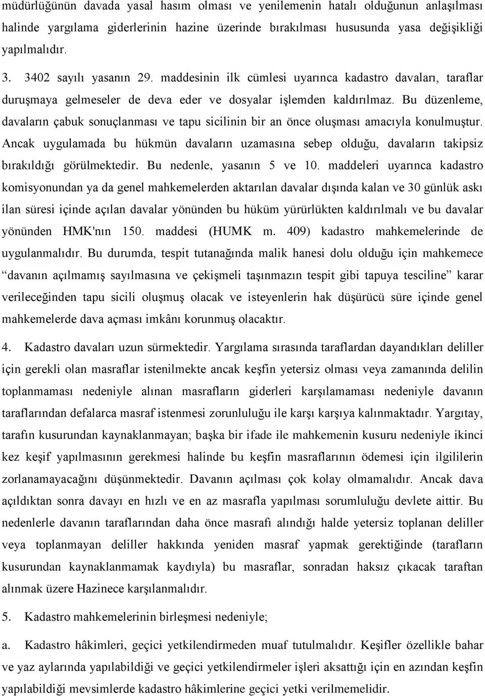 Bu düzenleme, davaların çabuk sonuçlanması ve tapu sicilinin bir an önce oluşması amacıyla konulmuştur.