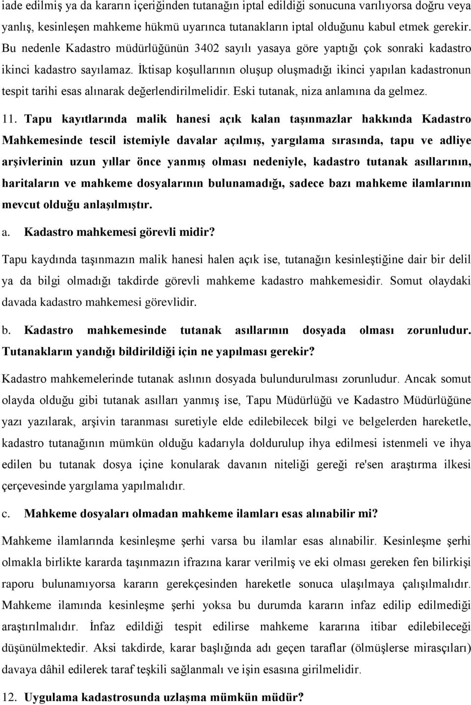 İktisap koşullarının oluşup oluşmadığı ikinci yapılan kadastronun tespit tarihi esas alınarak değerlendirilmelidir. Eski tutanak, niza anlamına da gelmez. 11.