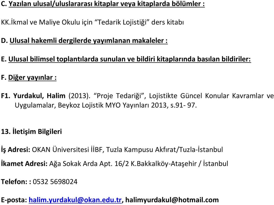 Yurdakul, Halim (2013). Proje Tedariği, Lojistikte Güncel Konular Kavramlar ve Uygulamalar, Beykoz Lojistik MYO Yayınları 2013, s.91-97. 13.