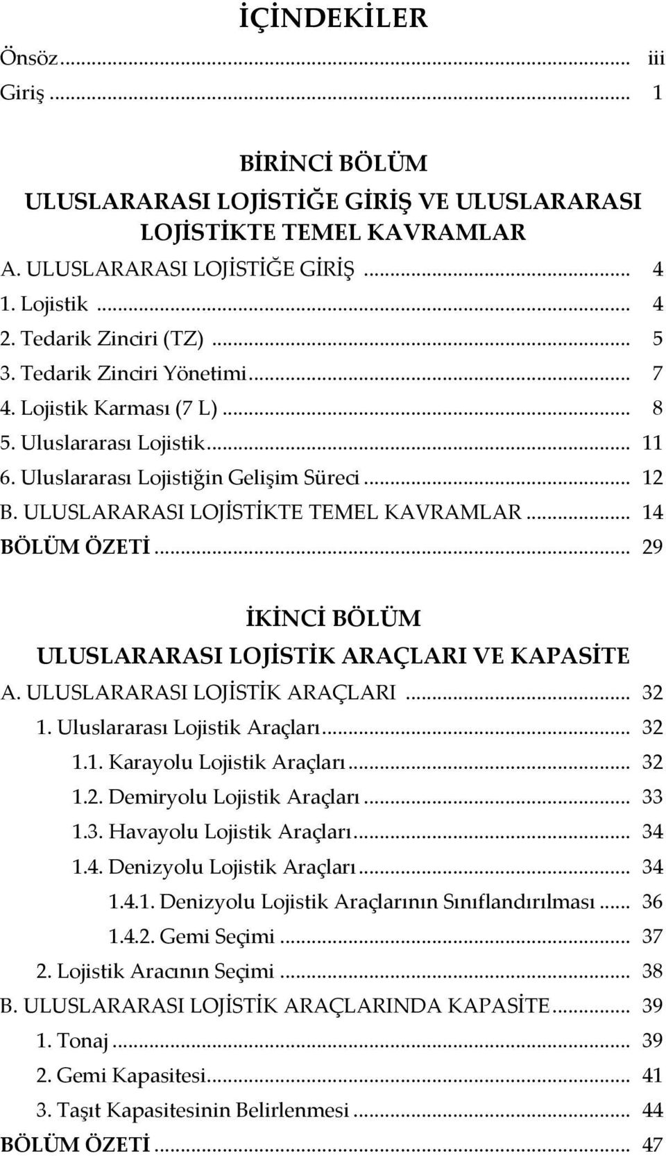 .. 14 BÖLÜM ÖZETİ... 29 İKİNCİ BÖLÜM ULUSLARARASI LOJİSTİK ARAÇLARI VE KAPASİTE A. ULUSLARARASI LOJİSTİK ARAÇLARI... 32 1. Uluslararası Lojistik Araçları... 32 1.1. Karayolu Lojistik Araçları... 32 1.2. Demiryolu Lojistik Araçları.