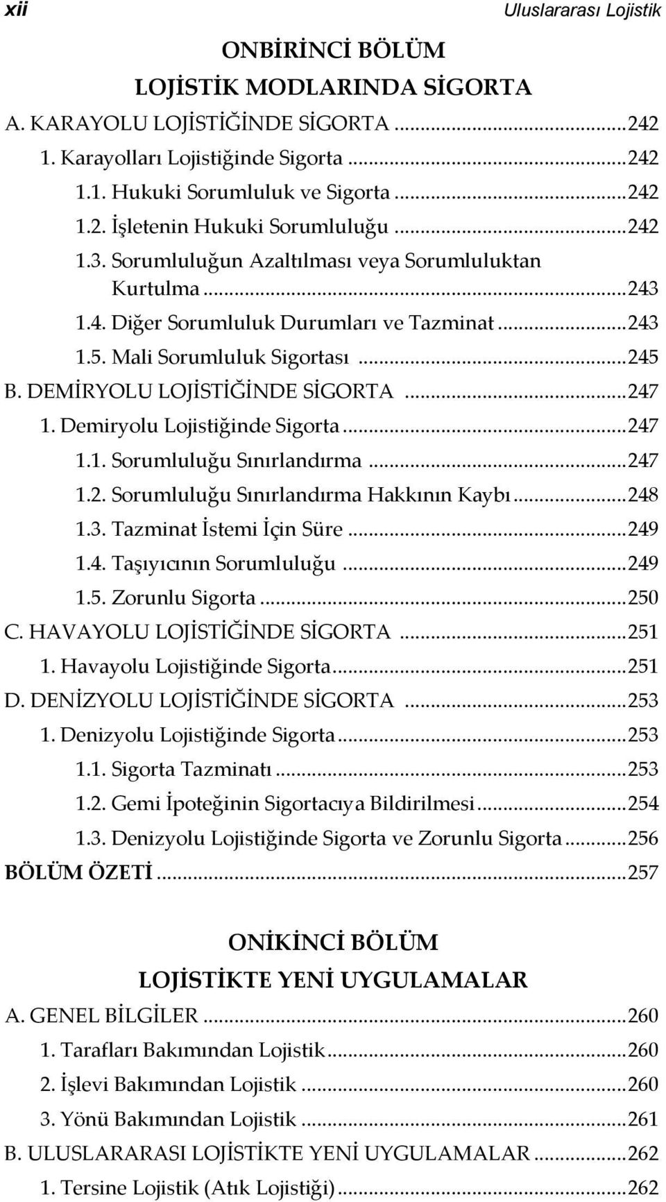 .. 247 1. Demiryolu Lojistiğinde Sigorta... 247 1.1. Sorumluluğu Sınırlandırma... 247 1.2. Sorumluluğu Sınırlandırma Hakkının Kaybı... 248 1.3. Tazminat İstemi İçin Süre... 249 1.4. Taşıyıcının Sorumluluğu.