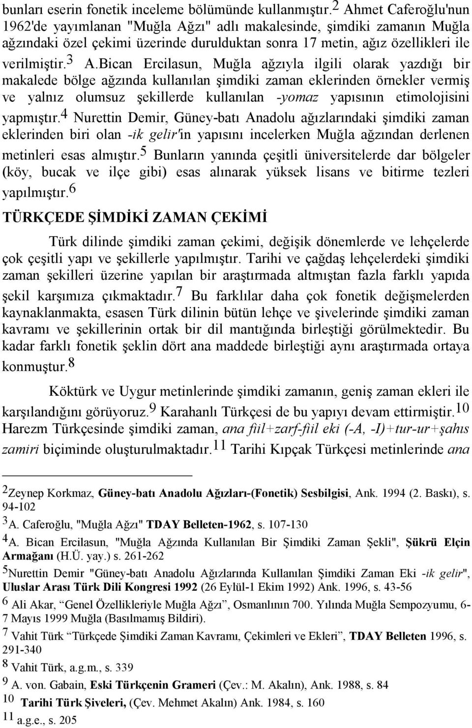 Bican Ercilasun, Muğla ağzıyla ilgili olarak yazdığı bir makalede bölge ağzında kullanılan şimdiki zaman eklerinden örnekler vermiş ve yalnız olumsuz şekillerde kullanılan -yomaz yapısının