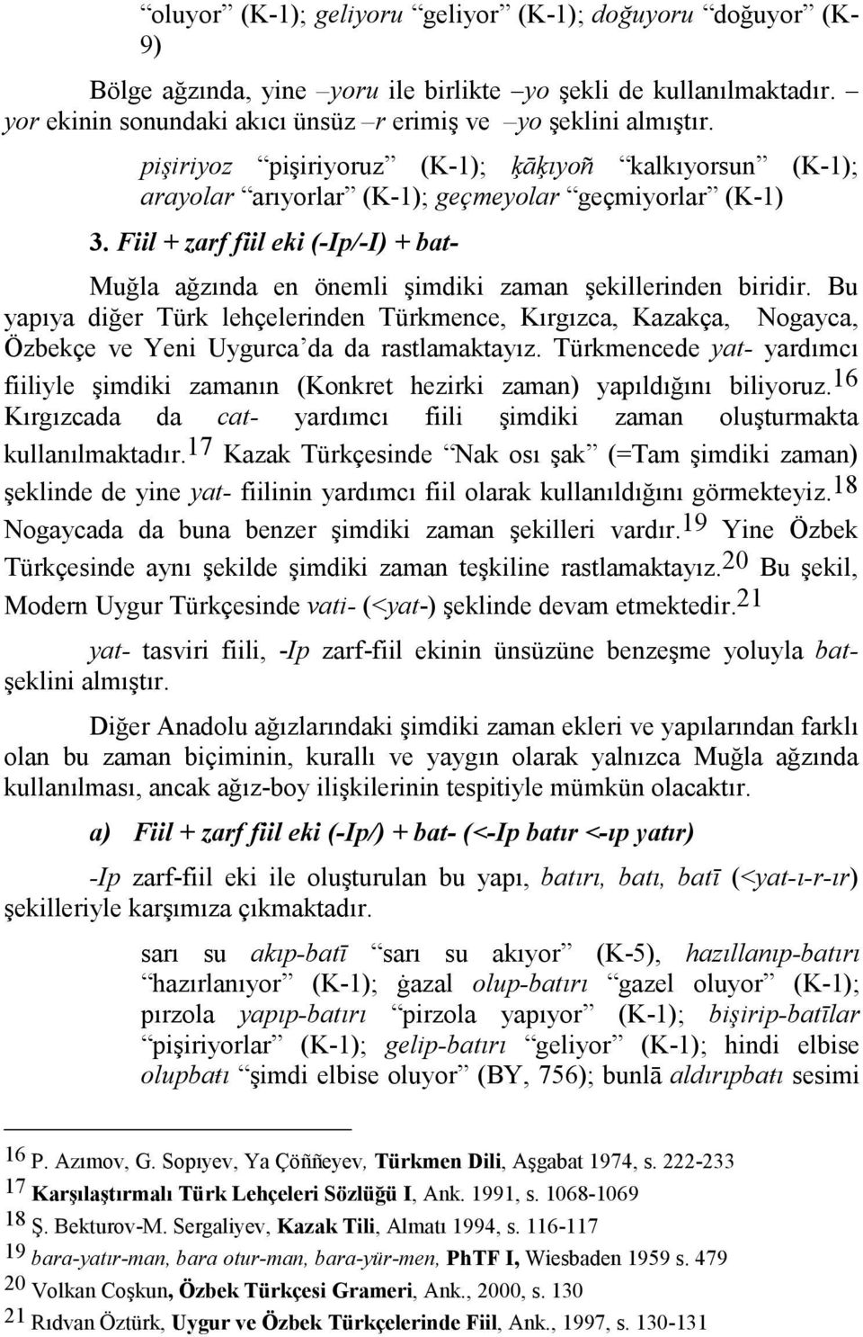 Fiil + zarf fiil eki (-Ip/-I) + bat- Muğla ağzında en önemli şimdiki zaman şekillerinden biridir.