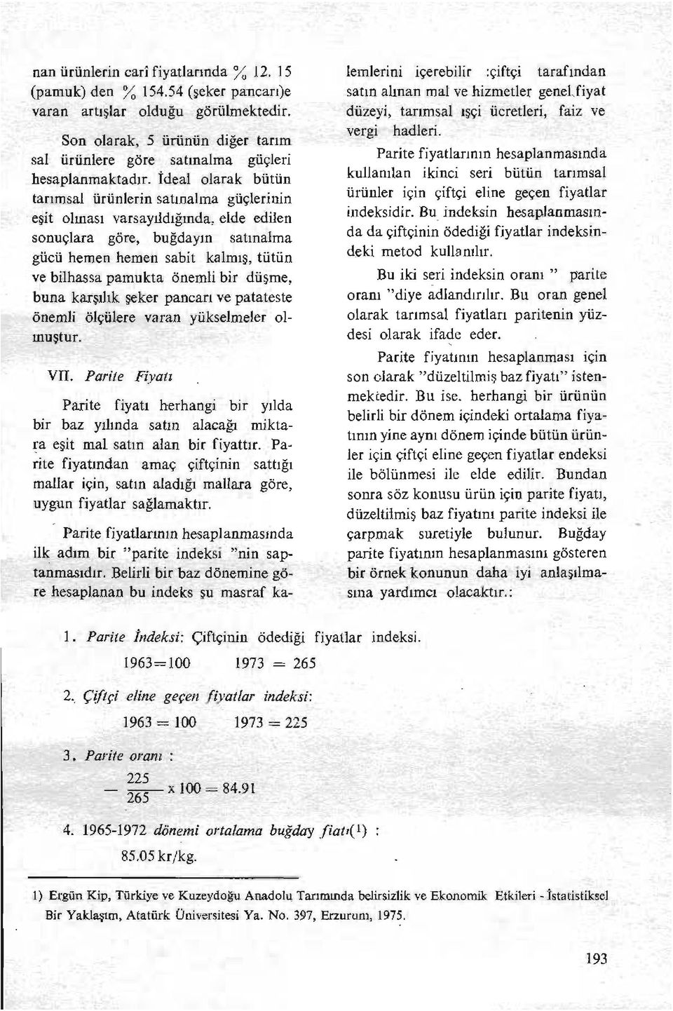 İdealolarak bütün tarımsal ürünlerin satınalma güçlerinin esit alınası varsayıldığında, elde edilen sonuçlara göre, buğdayın satınalma gücü hemen hemen sabit kalmış, tütün ve bilhassa pamukta önemli