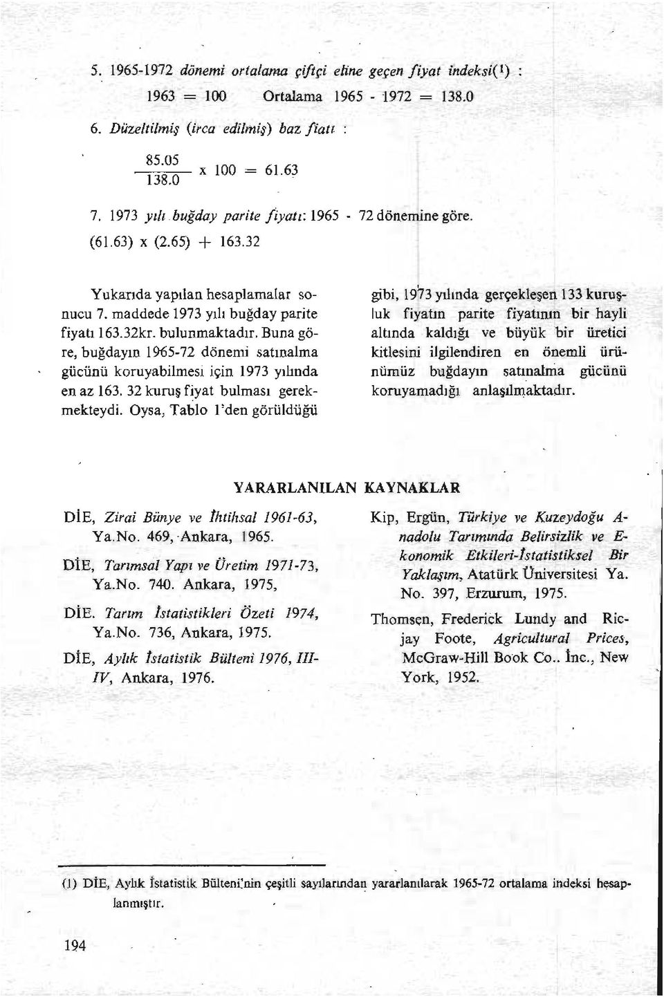 Buna göre, buğdayın 1%5-72 dönemi satınalma güeünü koruyabilmesi için 1973 yılında en az 163. 32 kuruş fiyat bulması gerekmekteydi.