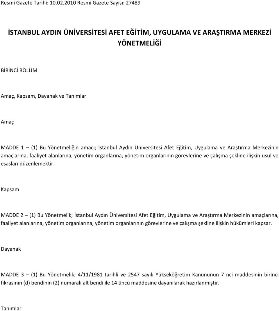 amacı; İstanbul Aydın Üniversitesi Afet Eğitim, Uygulama ve Araştırma Merkezinin amaçlarına, faaliyet alanlarına, yönetim organlarına, yönetim organlarının görevlerine ve çalışma şekline ilişkin usul