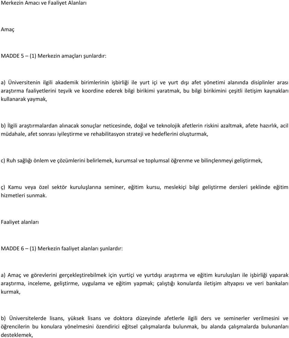 neticesinde, doğal ve teknolojik afetlerin riskini azaltmak, afete hazırlık, acil müdahale, afet sonrası iyileştirme ve rehabilitasyon strateji ve hedeflerini oluşturmak, c) Ruh sağlığı önlem ve