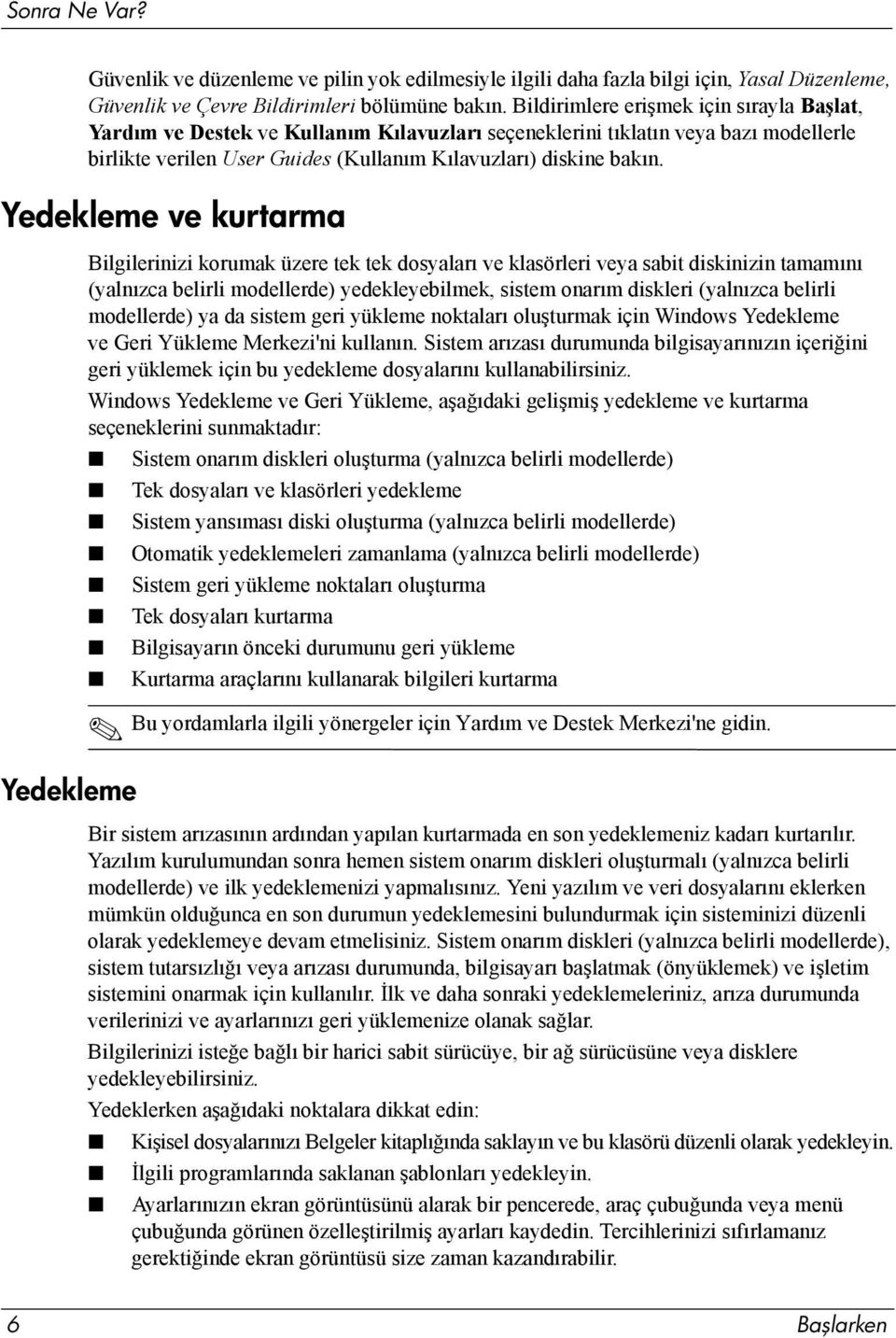 Yedekleme ve kurtarma Bilgilerinizi korumak üzere tek tek dosyaları ve klasörleri veya sabit diskinizin tamamını (yalnızca belirli modellerde) yedekleyebilmek, sistem onarım diskleri (yalnızca