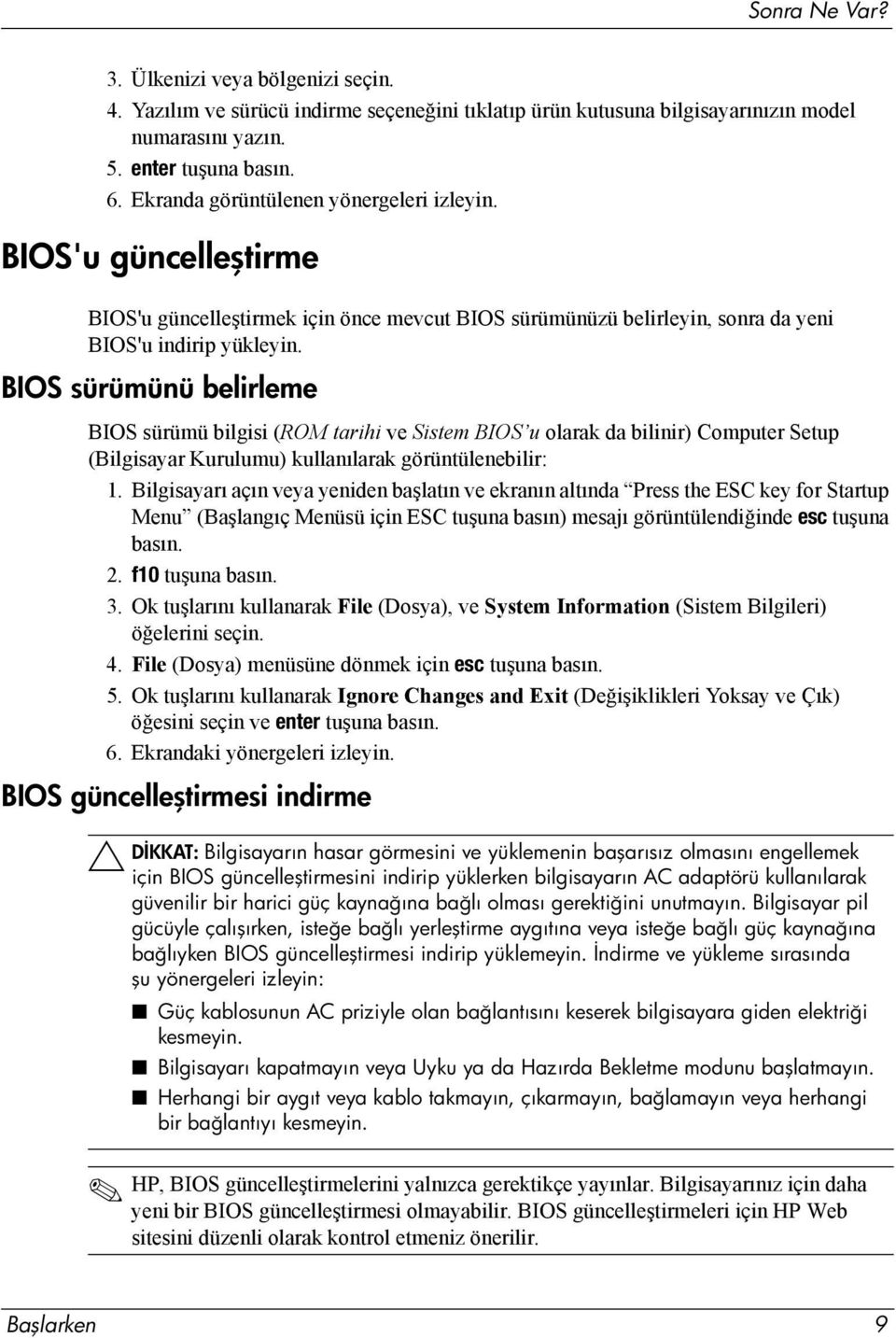 BIOS sürümünü belirleme BIOS sürümü bilgisi (ROM tarihi ve Sistem BIOS u olarak da bilinir) Computer Setup (Bilgisayar Kurulumu) kullanılarak görüntülenebilir: 1.