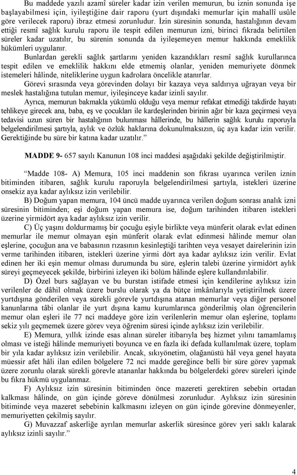 İzin süresinin sonunda, hastalığının devam ettiği resmî sağlık kurulu raporu ile tespit edilen memurun izni, birinci fıkrada belirtilen süreler kadar uzatılır, bu sürenin sonunda da iyileşemeyen