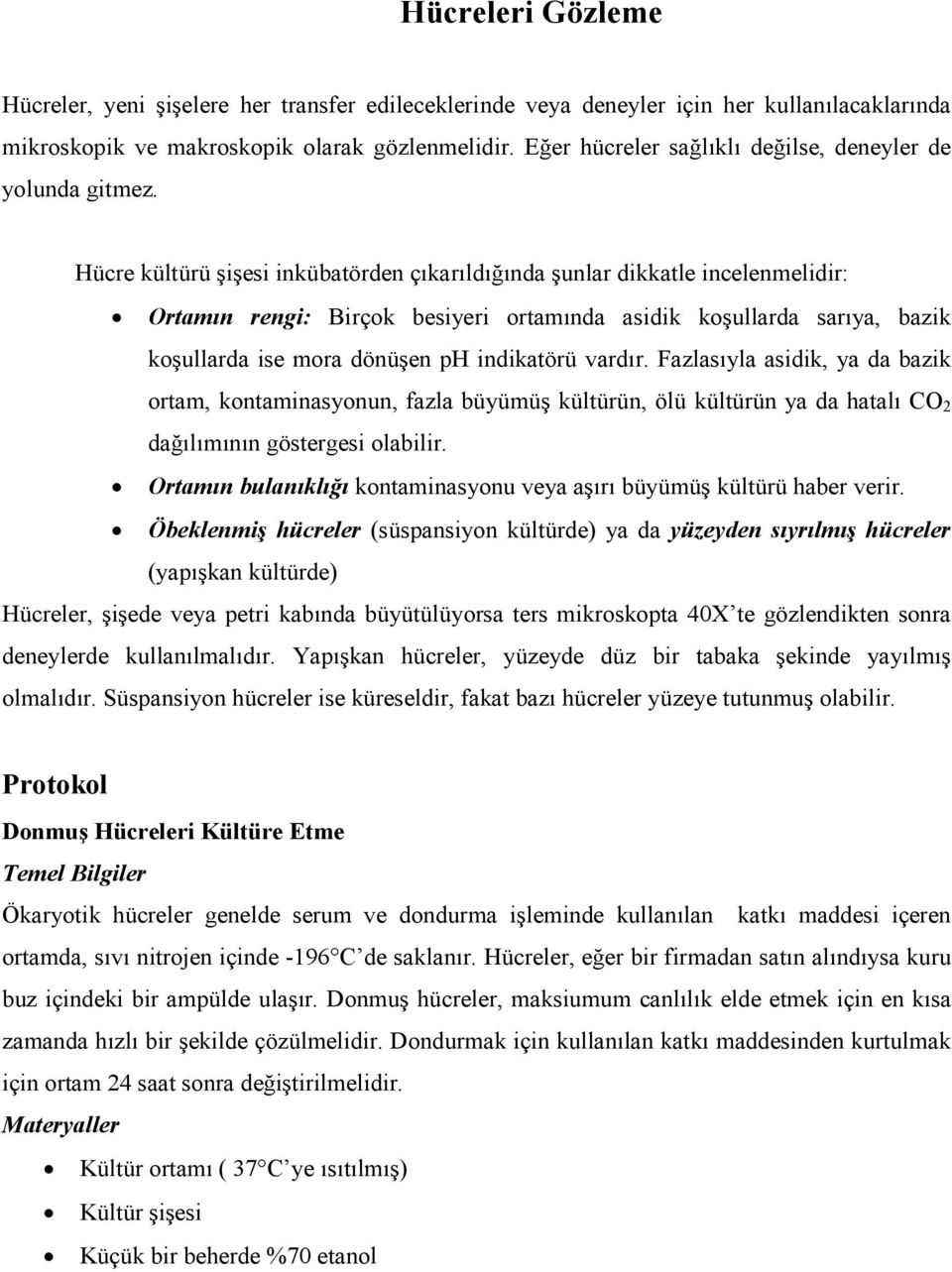 Hücre kültürü şişesi inkübatörden çıkarıldığında şunlar dikkatle incelenmelidir: Ortamın rengi: Birçok besiyeri ortamında asidik koşullarda sarıya, bazik koşullarda ise mora dönüşen ph indikatörü