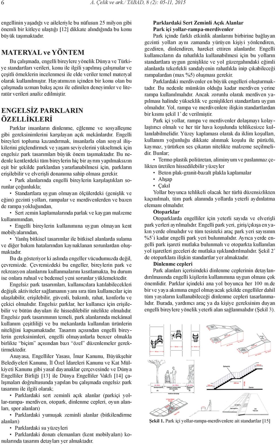 materyal olarak kullanılmıştır. Hayatımızın içinden bir konu olan bu çalışmada uzman bakış açısı ile edinilen deneyimler ve literatür verileri analiz edilmiştir.