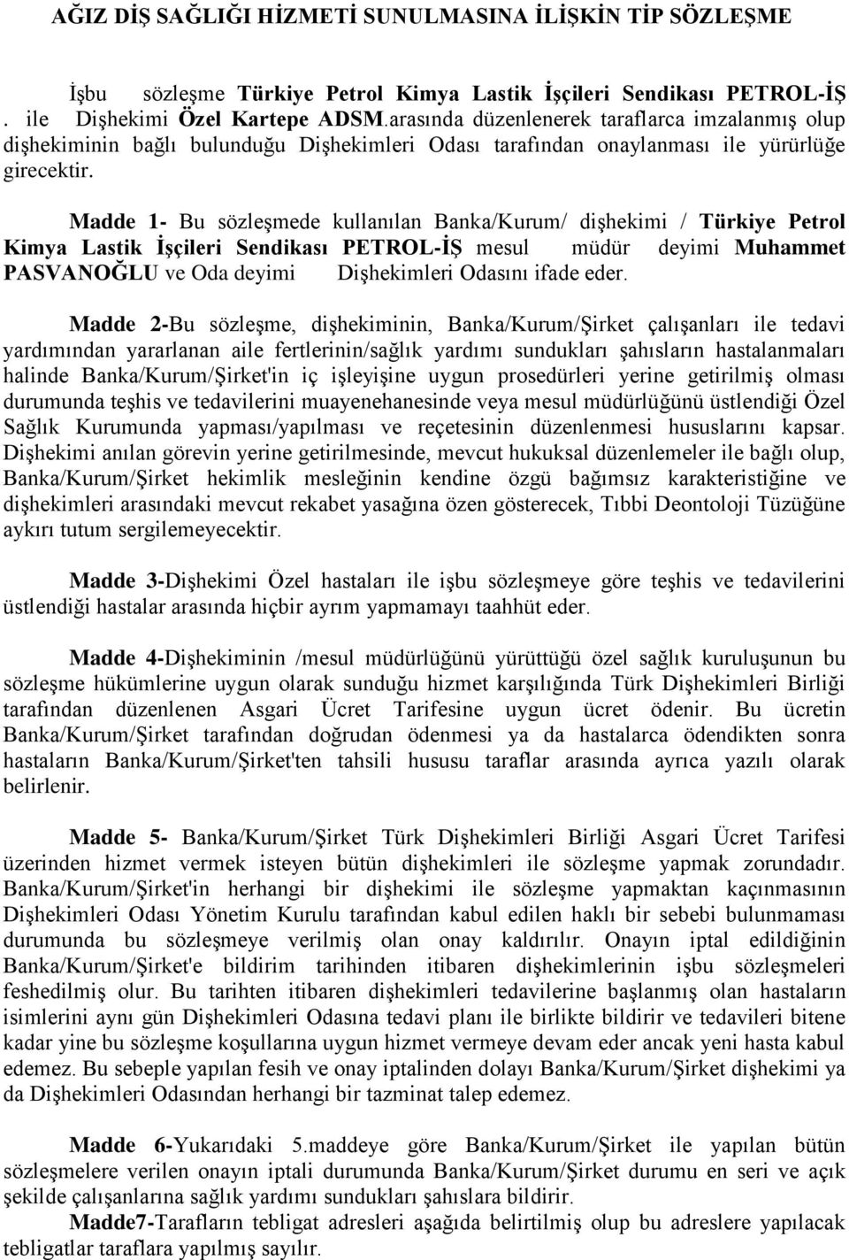 Madde 1- Bu sözleşmede kullanılan Banka/Kurum/ dişhekimi / Türkiye Petrol Kimya Lastik İşçileri Sendikası PETROL-İŞ mesul müdür deyimi Muhammet PASVANOĞLU ve Oda deyimi Dişhekimleri Odasını ifade