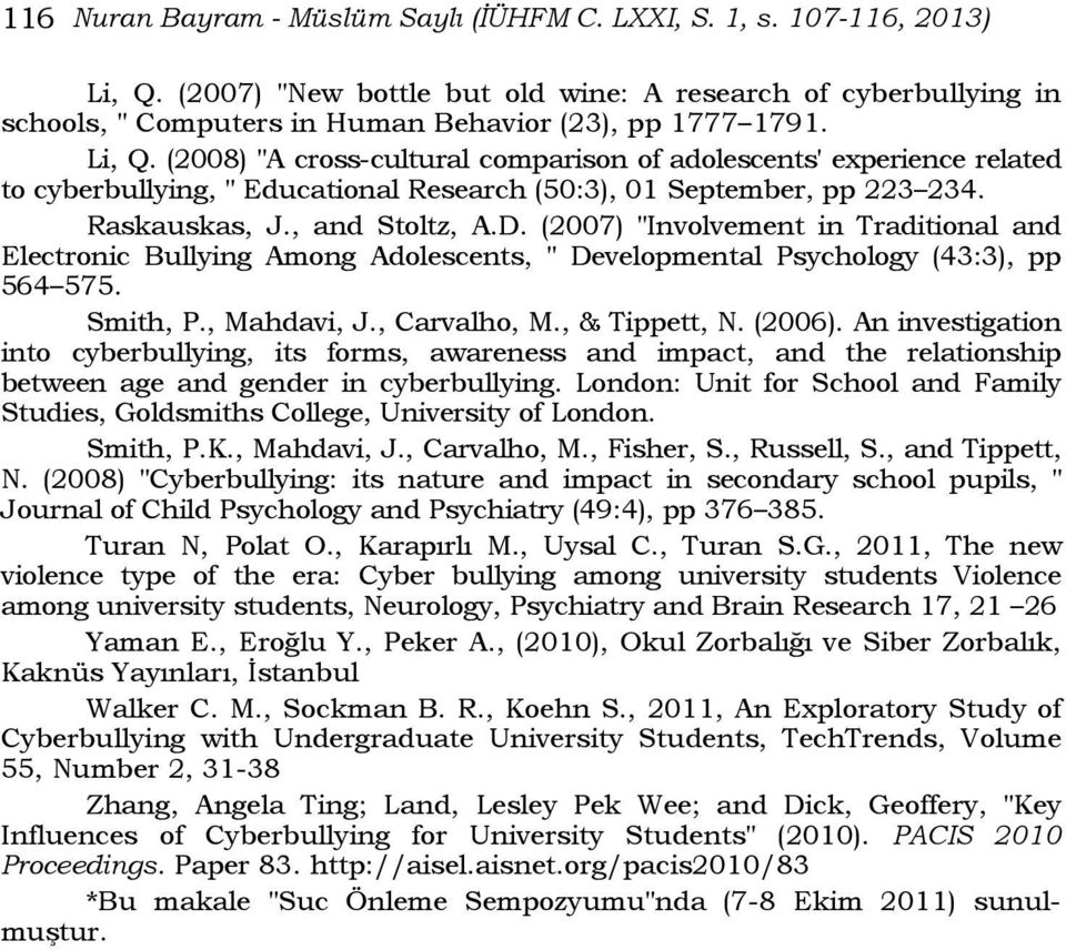 (2007) "Involvement in Traditional and Electronic Bullying Among Adolescents, " Developmental Psychology (43:3), pp 564 575. Smith, P., Mahdavi, J., Carvalho, M., & Tippett,. (2006).