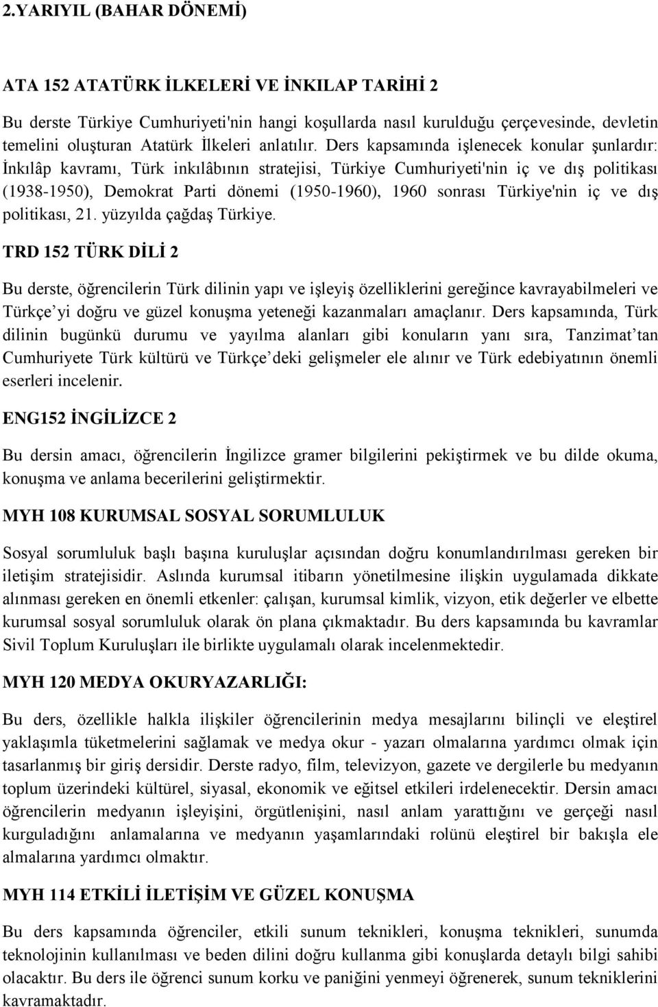 Ders kapsamında işlenecek konular şunlardır: İnkılâp kavramı, Türk inkılâbının stratejisi, Türkiye Cumhuriyeti'nin iç ve dış politikası (1938-1950), Demokrat Parti dönemi (1950-1960), 1960 sonrası