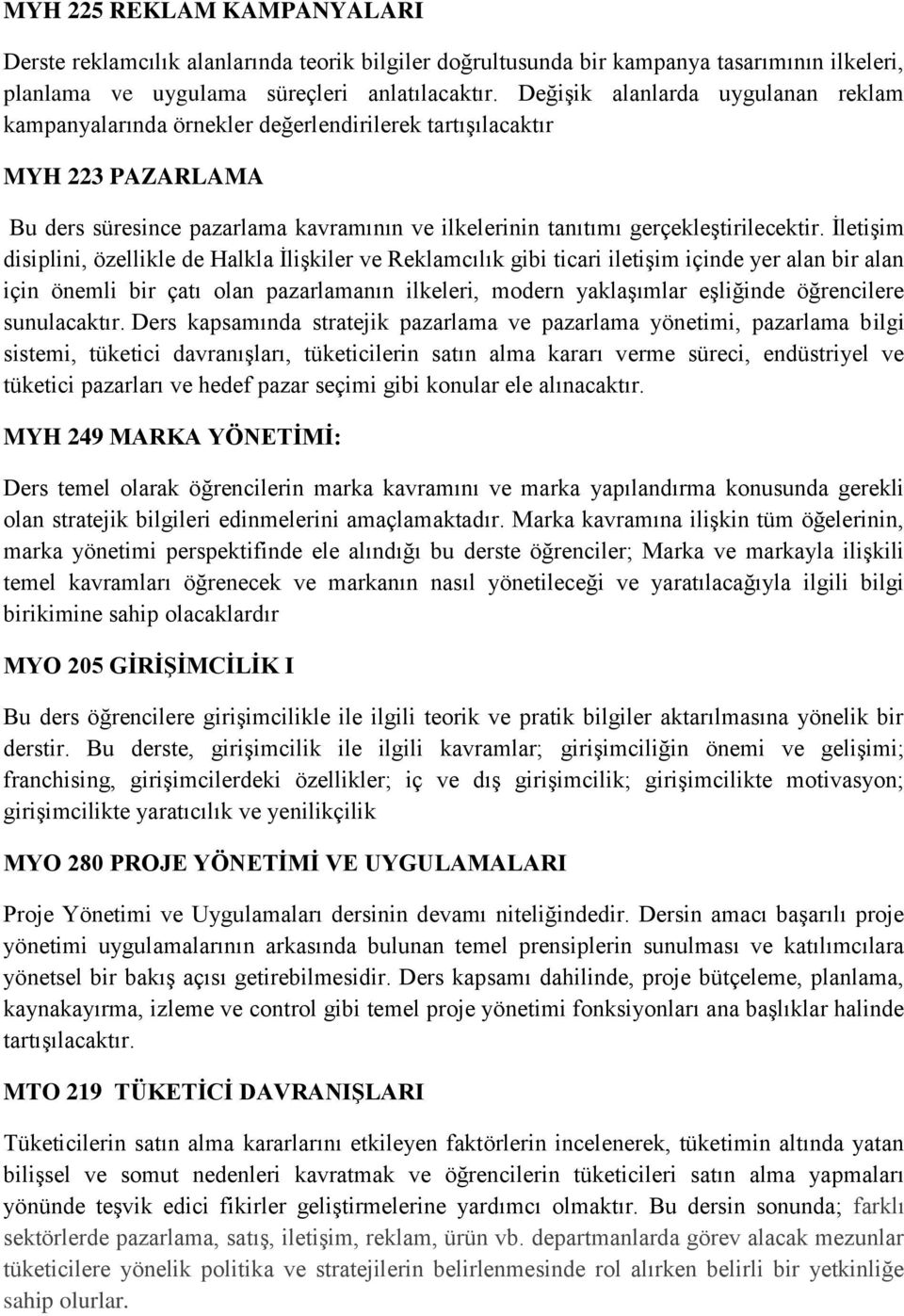 İletişim disiplini, özellikle de Halkla İlişkiler ve Reklamcılık gibi ticari iletişim içinde yer alan bir alan için önemli bir çatı olan pazarlamanın ilkeleri, modern yaklaşımlar eşliğinde