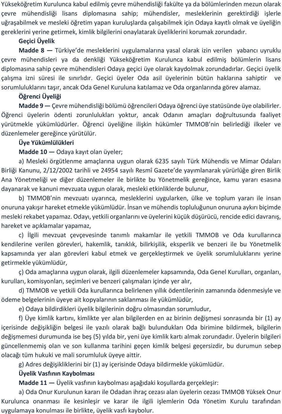 Geçici Üyelik Madde 8 Türkiye de mesleklerini uygulamalarına yasal olarak izin verilen yabancı uyruklu çevre mühendisleri ya da denkliği Yükseköğretim Kurulunca kabul edilmiş bölümlerin lisans