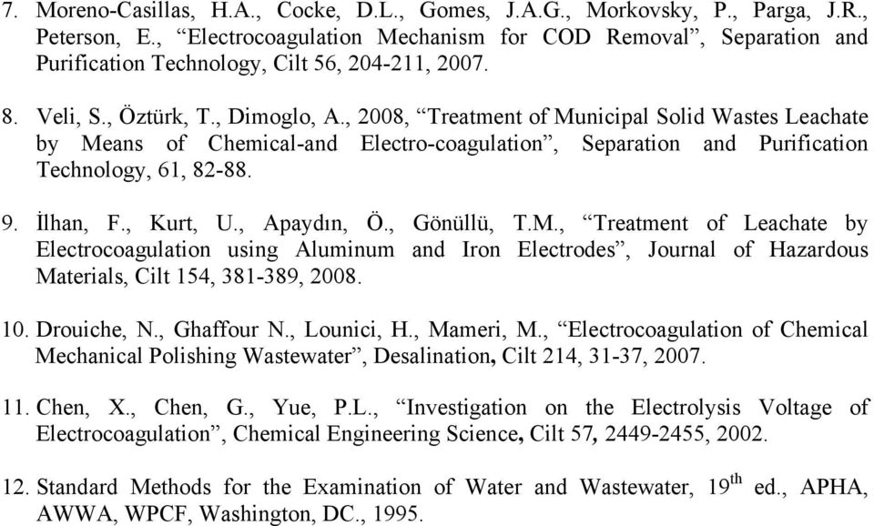, Kurt, U., Apaydın, Ö., Gönüllü, T.M., Treatment of Leachate by Electrocoagulation using Aluminum and Iron Electrodes, Journal of Hazardous Materials, Cilt 154, 381-389, 8.. Drouiche, N., Ghaffour N.