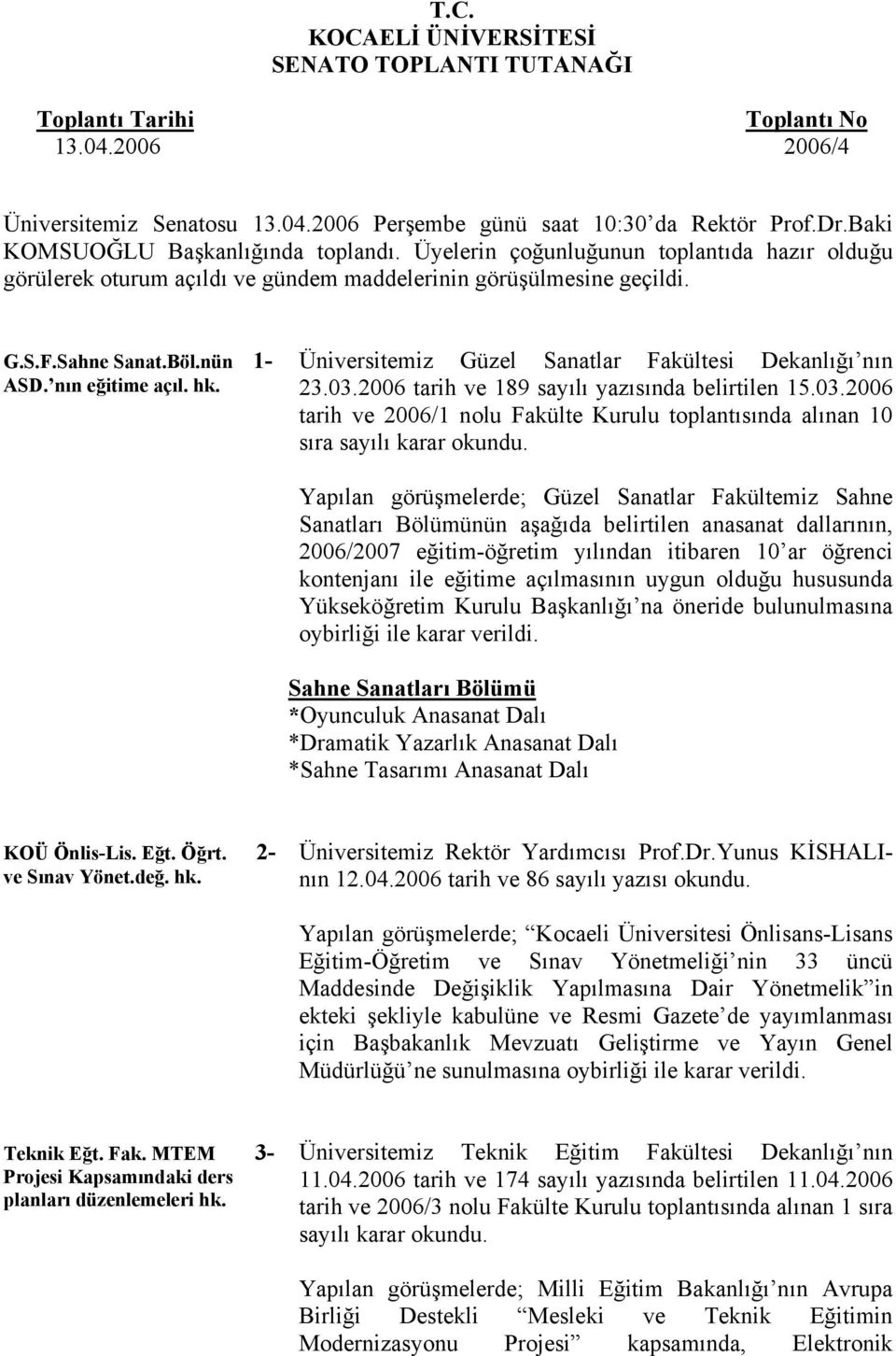 nın eğitime açıl. hk. Üniversitemiz Güzel Sanatlar Fakültesi Dekanlığı nın 23.03.2006 tarih ve 189 sayılı yazısında belirtilen 15.03.2006 tarih ve 2006/1 nolu Fakülte Kurulu toplantısında alınan 10 sıra sayılı karar okundu.