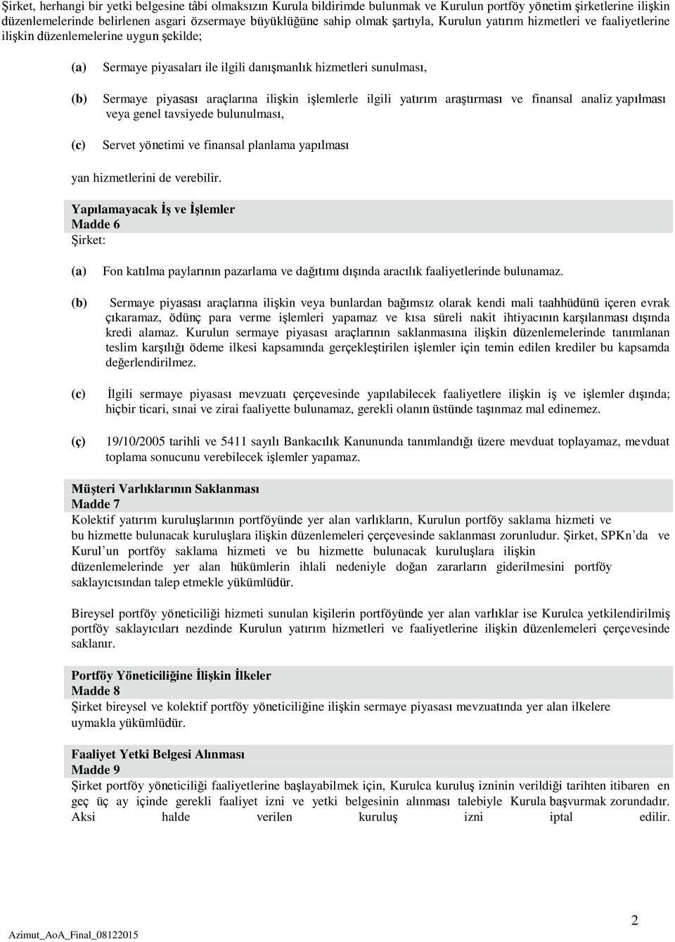 ilişkin işlemlerle ilgili yatırım araştırması ve finansal analiz yapılması veya genel tavsiyede bulunulması, Servet yönetimi ve finansal planlama yapılması yan hizmetlerini de verebilir.