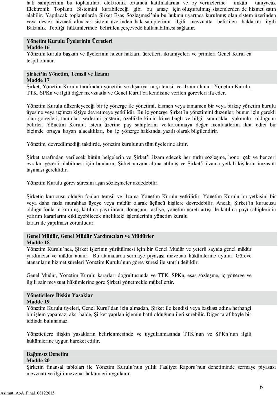 Yapılacak toplantılarda Şirket Esas Sözleşmesi nin bu hükmü uyarınca kurulmuş olan sistem üzerinden veya destek hizmeti alınacak sistem üzerinden hak sahiplerinin ilgili mevzuatta belirtilen